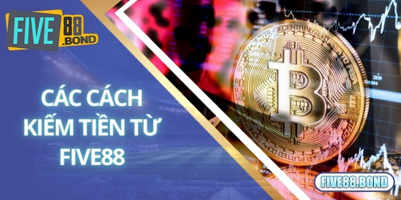 Những cách kiếm tiền từ Five88 hiệu quả nhất