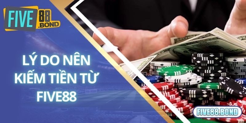Lý do bạn nên kiếm tiền tại nhà cái Five88