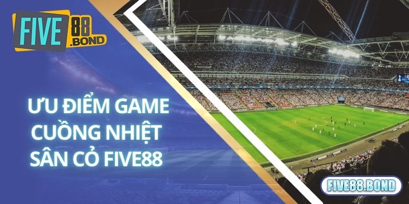 Ưu điểm vượt trội của tựa game cuồng nhiệt sân cỏ
