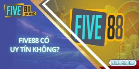 Five88 Có Uy Tín Không? Thực Hư Tin Đồn Five88 Lừa Tiền Tỷ