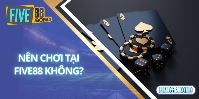 Nên chơi tại nhà cái uy tín Five88 không?