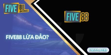 Five88 Lừa Đảo - Thực Hư Ra Sao Và Sự Thật Đằng Sau