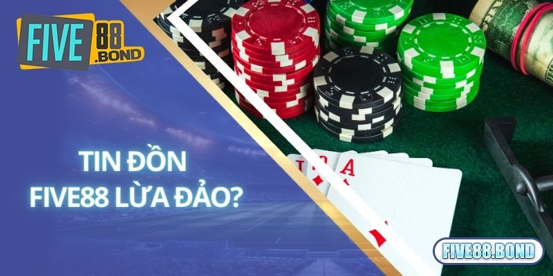 Tin đồn Five88 lừa đảo hội viên