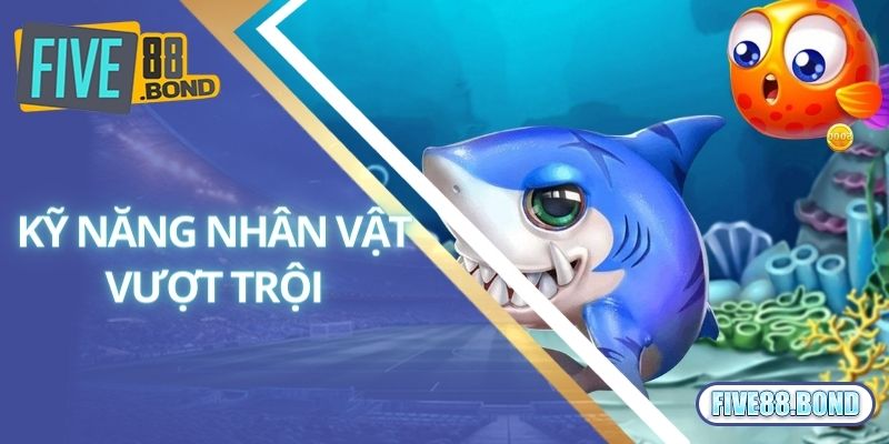 Bắn Cá One Piece - Tham Gia Ngay Nhận Quà Cực Khủng Từ Five88 3 Kỹ năng nhân vật siêu vượt trội