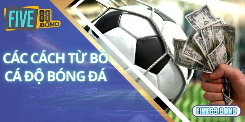 Chia sẻ các cách từ bỏ cá độ bóng đá từ chuyên gia