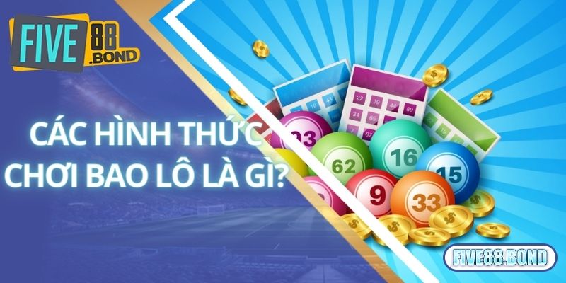 Bao Lô Là Gì? Kinh Nghiệm Chơi Bao Lô Trực Tuyến Của Cao Thủ 2 Các hình thức chơi bao lô là gì?