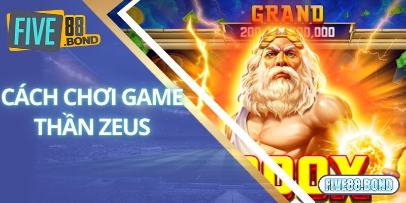 Cách chơi siêu đơn giản áp dụng trong Thần Zeus