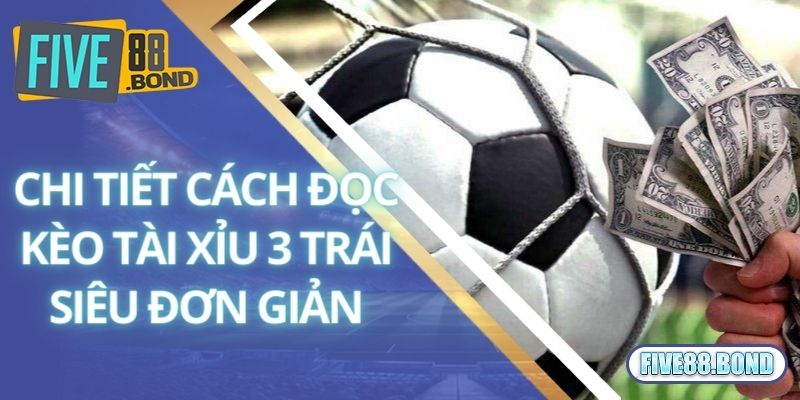 Chi tiết cách đọc kèo tài xỉu 3 trái siêu đơn giản