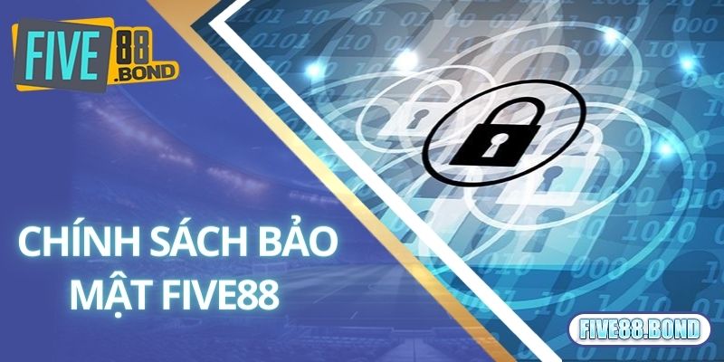Chi tiết các nội dung trong chính sách bảo mật Five88 2024