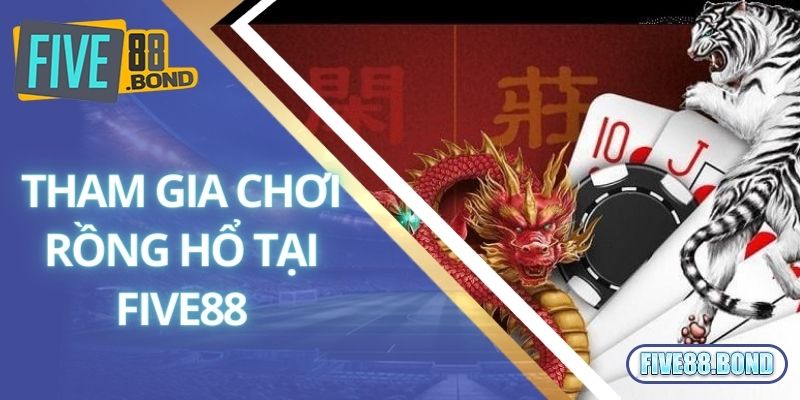 Tham gia Five88 tự tin cược Rồng Hổ nhanh chóng