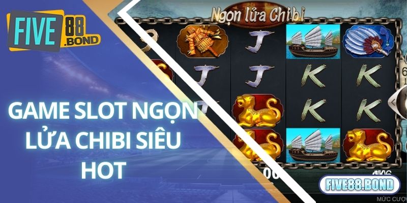 Game slot ngọn lửa Chibi siêu hot
