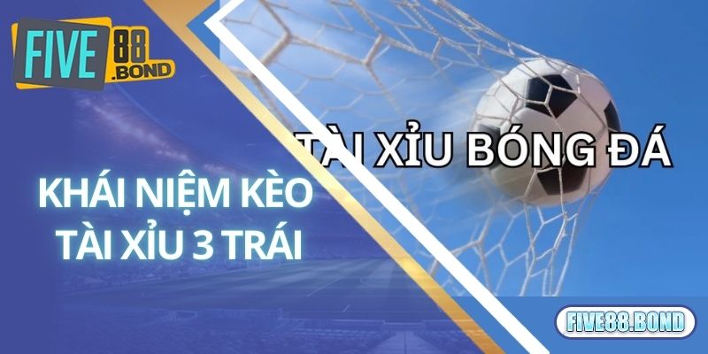 Khái niệm kèo tài xỉu 3 trái