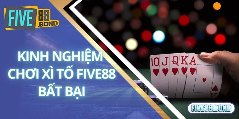 Kinh nghiệm chơi xì tố Five88 bất bại