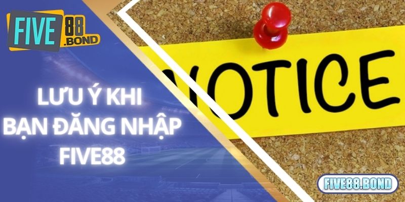 Lưu ý khi bạn đăng nhập Five88
