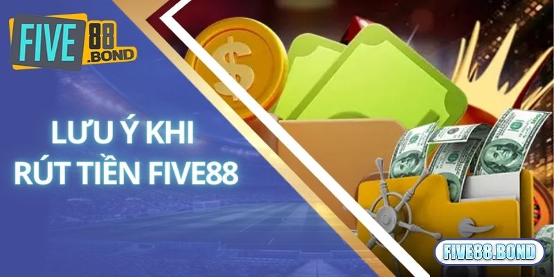 Lưu ý bạn nên nắm bắt khi tham gia rút tiền Five88