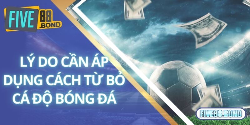 Tại sao người chơi nên áp dụng cách từ bỏ cá độ bóng đá?