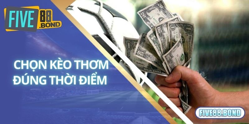 Chọn kèo thơm đúng thời điểm 