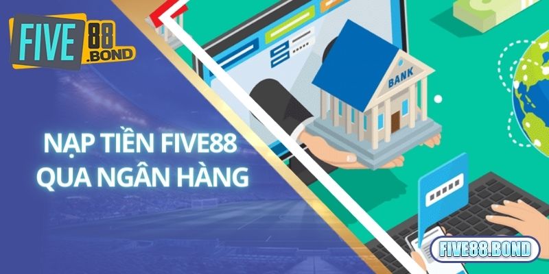 Nạp tiền Five88 bằng ngân hàng trực tuyến 