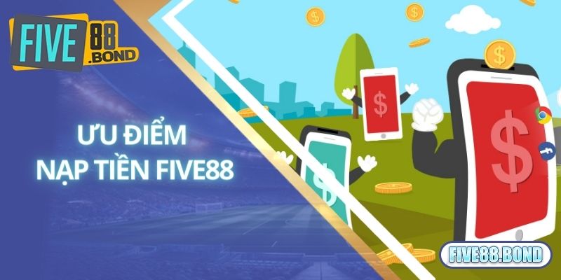 Ưu điểm vượt trội của dịch vụ nạp tiền Five88