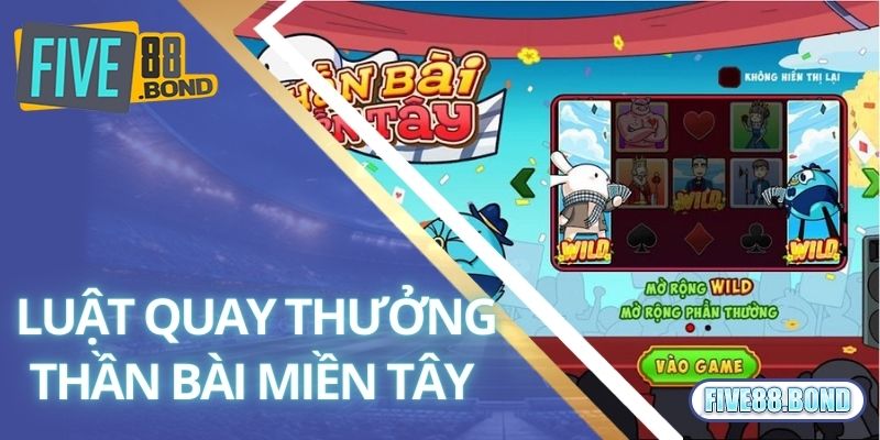 Kinh Nghiệm Chơi Thần Bài Miền Tây - Game Mới Tại Five88 1 Chi tiết luật quay hũ đổi thưởng thần bài miền Tây